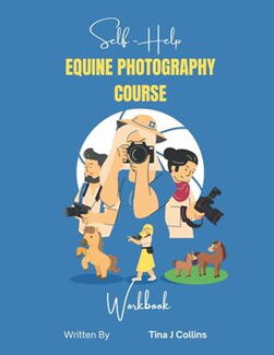 Self Help Equine Photography Course Workbook by Tina J Collins - Book cover